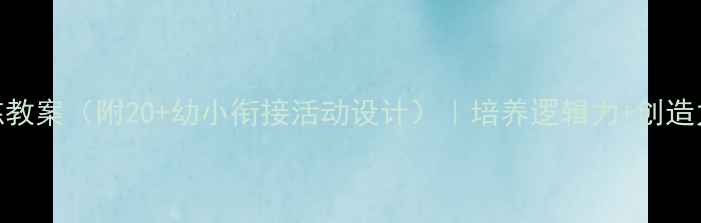 图片 大班思维训练教案（附20+幼小衔接活动设计）｜培养逻辑力+创造力+专注力✨1