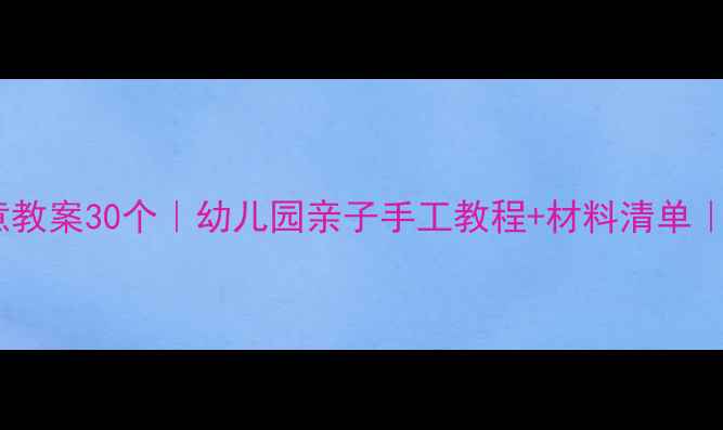 图片 大班手工创意教案30个｜幼儿园亲子手工教程+材料清单｜附教学步骤2