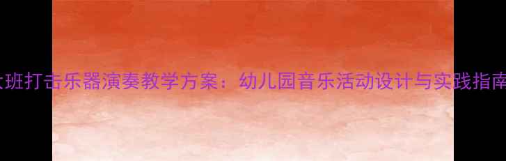 图片 大班打击乐器演奏教学方案：幼儿园音乐活动设计与实践指南1