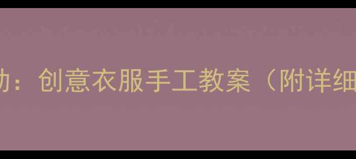 图片 大班折纸活动：创意衣服手工教案（附详细步骤图解）1
