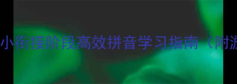图片 大班拼音教学方案：幼小衔接阶段高效拼音学习指南（附游戏化教案+教学资源）