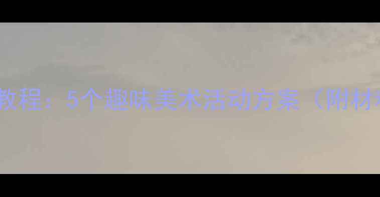 图片 大班撕纸手工创意教程：5个趣味美术活动方案（附材料清单+教学步骤）