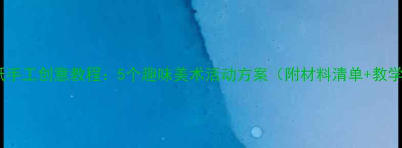 图片 大班撕纸手工创意教程：5个趣味美术活动方案（附材料清单+教学步骤）1