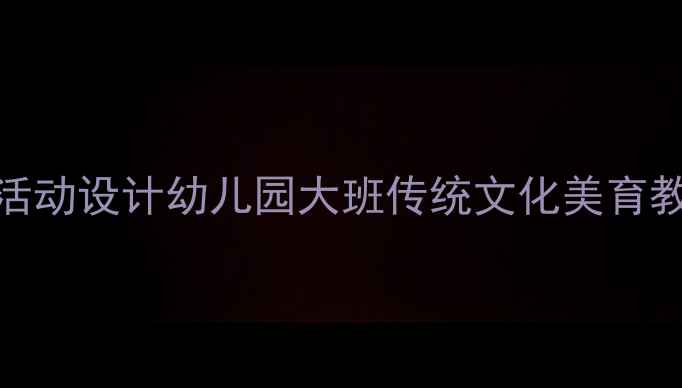 图片 大班故宫文化主题美术活动设计幼儿园大班传统文化美育教案（附完整教学方案）