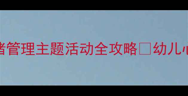 图片 大班教案心情｜情绪管理主题活动全攻略✨幼儿心理健康培养秘籍🌟