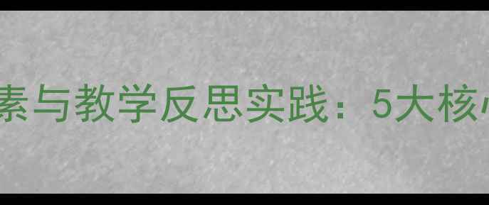 图片 大班教案设计要素与教学反思实践：5大核心模块+完整案例