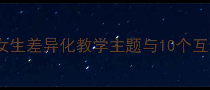 图片 大班教案设计：5个男女生差异化教学主题与10个互动活动方案（附案例）