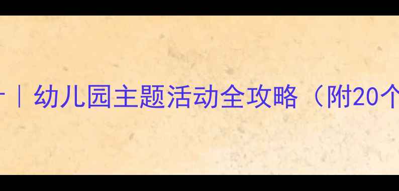 图片 大班教案设计｜幼儿园主题活动全攻略（附20个免费模板）1