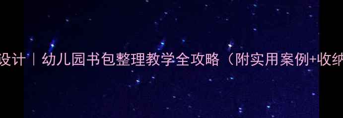 图片 大班教案设计｜幼儿园书包整理教学全攻略（附实用案例+收纳技巧）✨