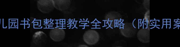 图片 大班教案设计｜幼儿园书包整理教学全攻略（附实用案例+收纳技巧）✨1