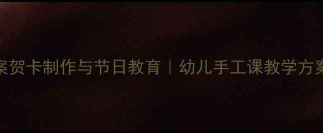 图片 大班教案贺卡制作与节日教育｜幼儿手工课教学方案及步骤