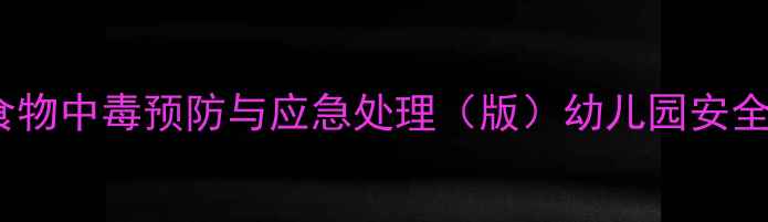 图片 大班教案：食物中毒预防与应急处理（版）幼儿园安全教育全攻略1