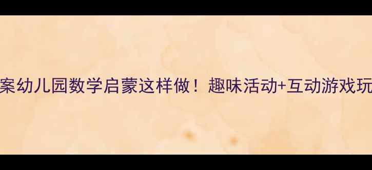 图片 大班数字教案幼儿园数学启蒙这样做！趣味活动+互动游戏玩转数字认知