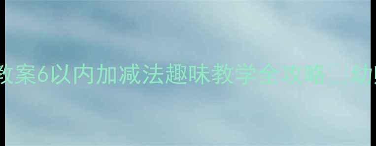 图片 大班数学教案6以内加减法趣味教学全攻略✨幼师必看！2