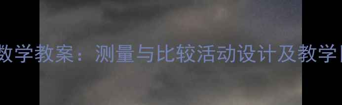 图片 大班数学教案：测量与比较活动设计及教学目标1
