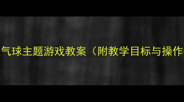 图片 大班数学活动创新设计：气球主题游戏教案（附教学目标与操作指南）｜幼儿园教学资源