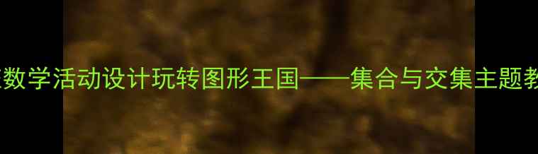 图片 大班数学活动设计玩转图形王国——集合与交集主题教案2