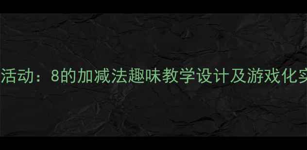 图片 大班数学活动：8的加减法趣味教学设计及游戏化实践方案1