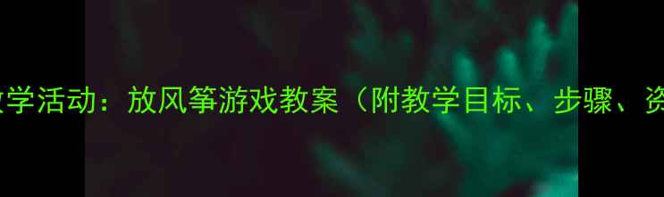 图片 大班数学活动：放风筝游戏教案（附教学目标、步骤、资源）1