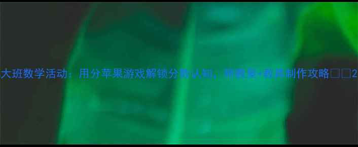 图片 大班数学活动：用分苹果游戏解锁分数认知，附教案+教具制作攻略🍎✨2