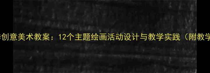 图片 大班毕业季创意美术教案：12个主题绘画活动设计与教学实践（附教学资源包）1