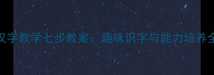 图片 大班汉字教学七步教案：趣味识字与能力培养全攻略