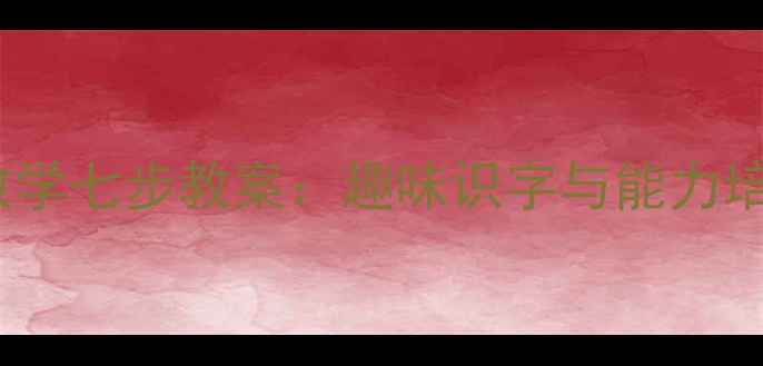 图片 大班汉字教学七步教案：趣味识字与能力培养全攻略1