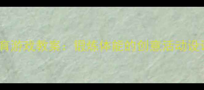 图片 大班泡沫圈体育游戏教案：锻炼体能的创意活动设计与教学目标2