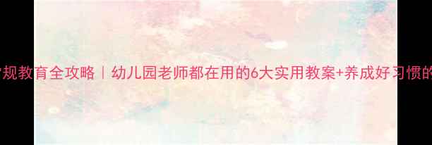 图片 大班生活常规教育全攻略｜幼儿园老师都在用的6大实用教案+养成好习惯的黄金法则1