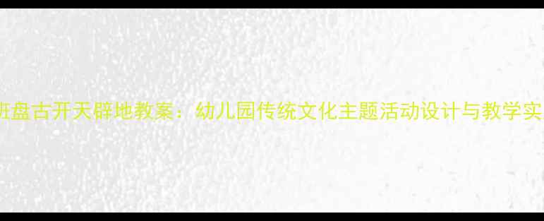 图片 大班盘古开天辟地教案：幼儿园传统文化主题活动设计与教学实践1