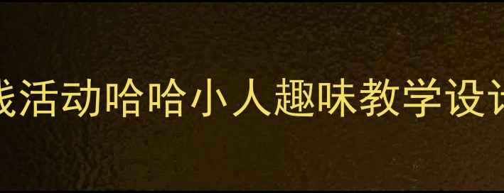 图片 大班社会实践活动哈哈小人趣味教学设计及教学目标