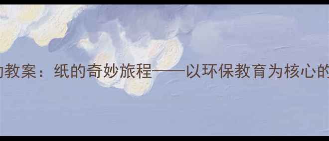 图片 大班社会活动教案：纸的奇妙旅程——以环保教育为核心的实践与反思2