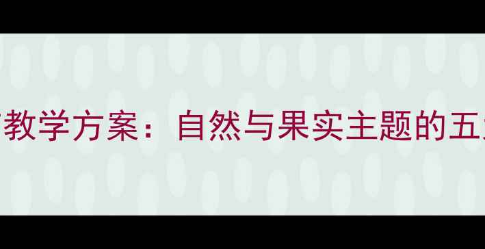 图片 大班秋日丰收节教学方案：自然与果实主题的五大创意活动设计