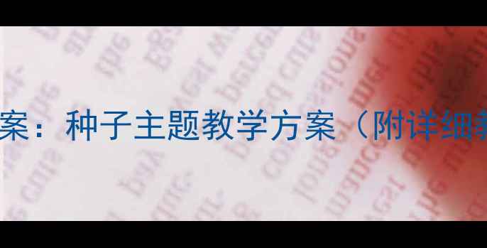 图片 大班种植活动教案：种子主题教学方案（附详细教程+教具清单）