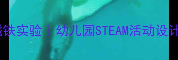图片 大班科学教案：磁铁实验｜幼儿园STEAM活动设计｜趣味实验合集1