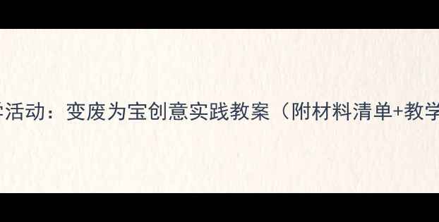 图片 大班科学活动：变废为宝创意实践教案（附材料清单+教学步骤）1