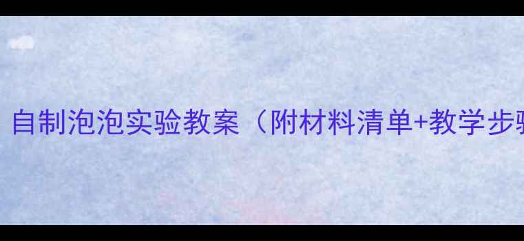 图片 大班科学活动：自制泡泡实验教案（附材料清单+教学步骤+教学反思）2