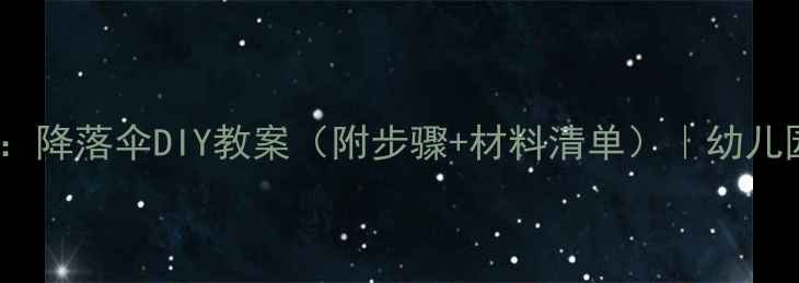 图片 大班科学活动：降落伞DIY教案（附步骤+材料清单）｜幼儿园户外课设计2