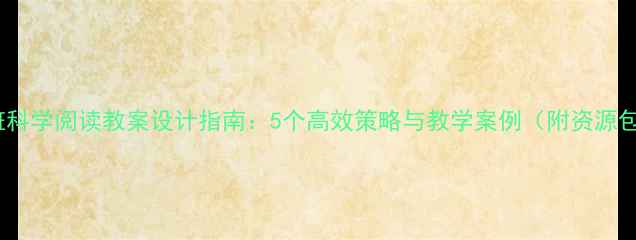图片 大班科学阅读教案设计指南：5个高效策略与教学案例（附资源包）1
