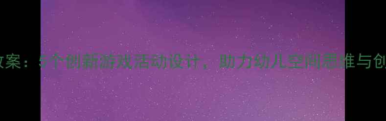 图片 大班积木教案：5个创新游戏活动设计，助力幼儿空间思维与创造力培养2