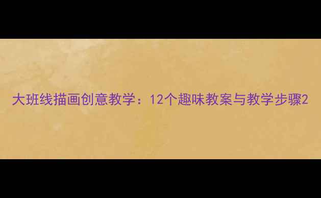 图片 大班线描画创意教学：12个趣味教案与教学步骤2