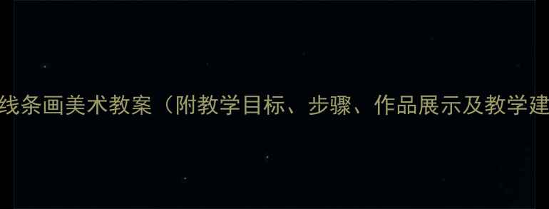 图片 大班线条画美术教案（附教学目标、步骤、作品展示及教学建议）