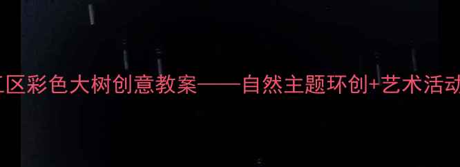 图片 大班美工区彩色大树创意教案——自然主题环创+艺术活动全攻略1