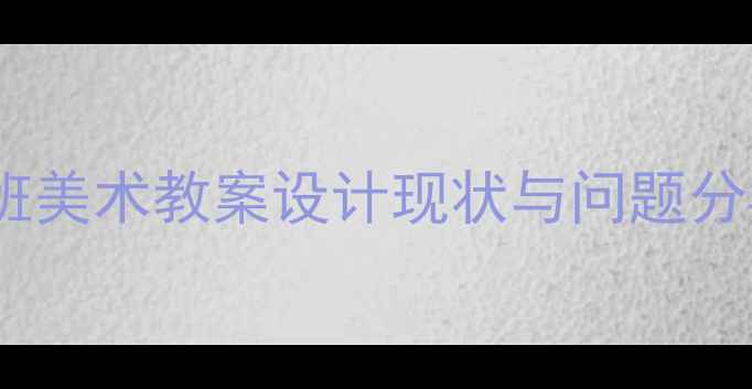 图片 大班美术教案设计现状与问题分析1