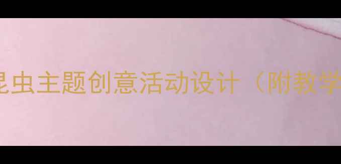 图片 大班美术教案：昆虫主题创意活动设计（附教学方案+材料清单）