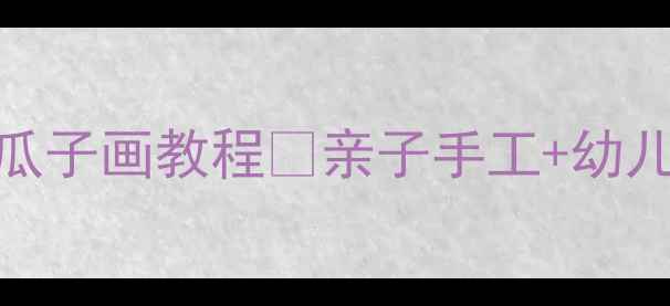 图片 大班美术活动花式瓜子画教程🌟亲子手工+幼儿园手工课万能模板