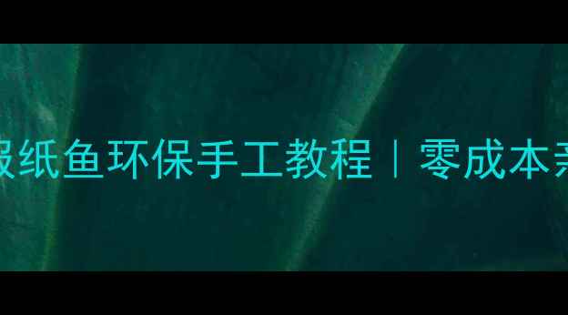 图片 大班美术活动：报纸鱼环保手工教程｜零成本亲子合作创意课✨