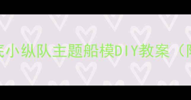 图片 大班美术课：超人气海底小纵队主题船模DIY教案（附材料清单+教学步骤）1