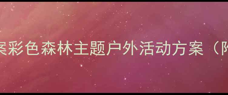 图片 大班自然教育教案彩色森林主题户外活动方案（附教学资源）🌳🎨