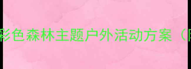 图片 大班自然教育教案彩色森林主题户外活动方案（附教学资源）🌳🎨1